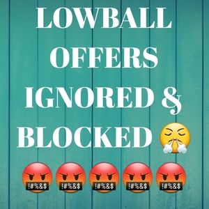 LOWBALL OFFERS IGNORED & BLOCKED!!!!